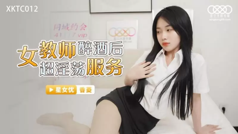 女教师醉酒后超淫荡服务 星空传媒XKTC012 香菱