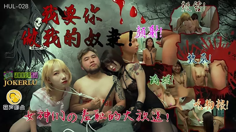 我要你做我的奴隶 葫芦影业HUL-028 女神们的羞耻大放送