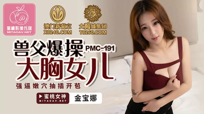 兽父爆操大胸女儿 蜜桃传媒PMC191 金宝娜 强逼嫩穴抽插开苞