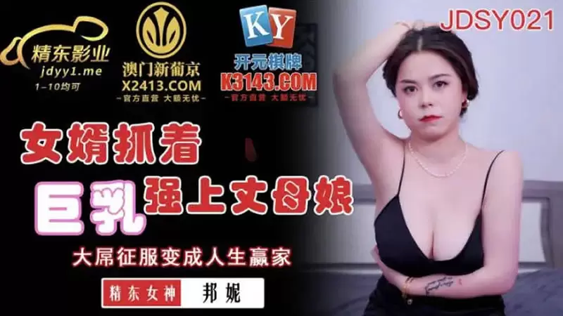 女婿抓着巨乳强上丈母娘 精东影业JDSY021 邦妮 大屌征服变成人生赢家