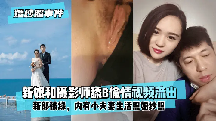 新娘背着新郎和拍婚纱照的摄影师舔B偷情视频流出 内有小夫妻生活照婚纱照